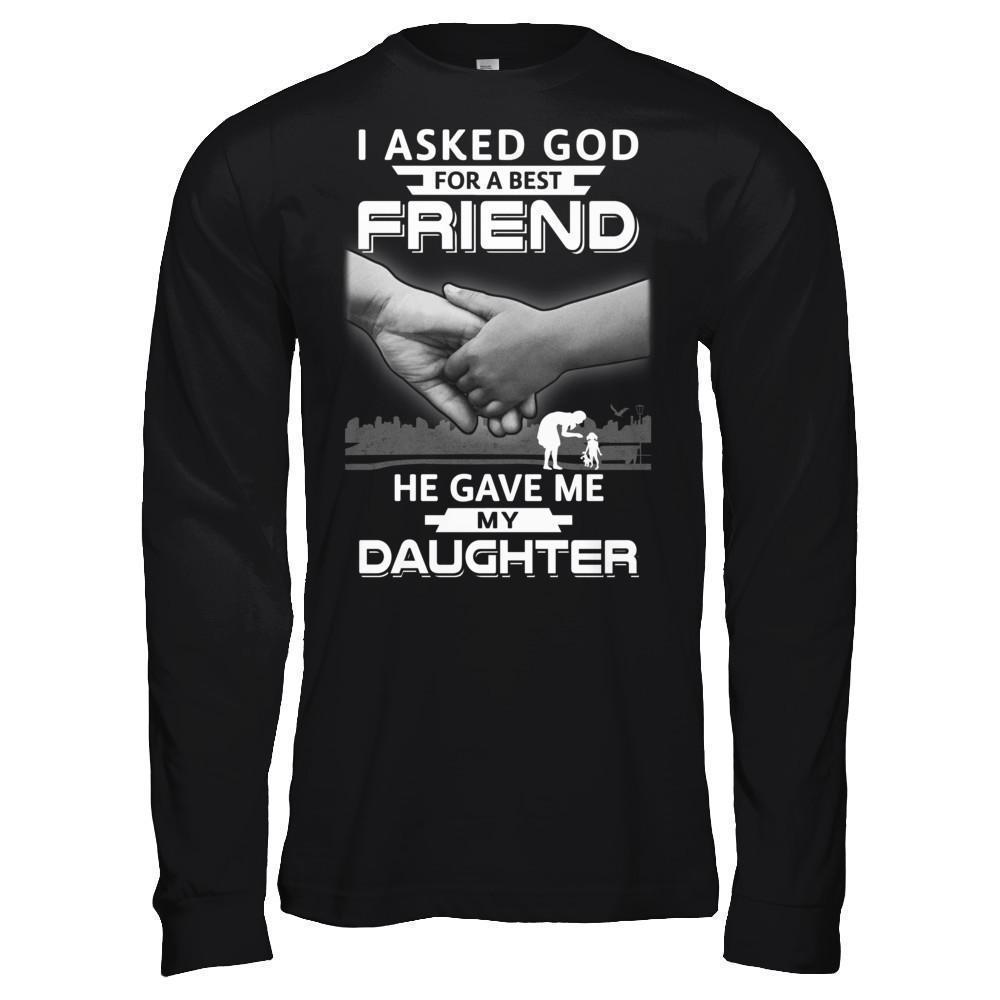 I Asked God For A Best Friend He Gave Me My Daughter-T-Shirt & Hoodie-Long Sleeve T-Shirt-Black