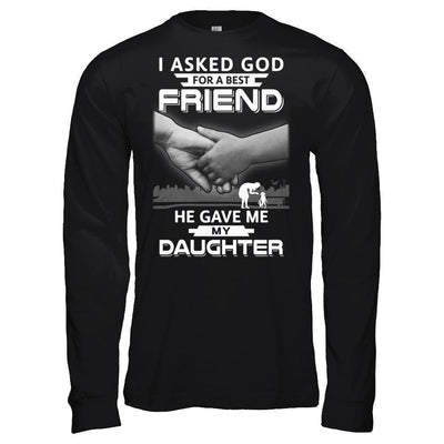 I Asked God For A Best Friend He Gave Me My Daughter-T-Shirt & Hoodie-Long Sleeve T-Shirt-Black
