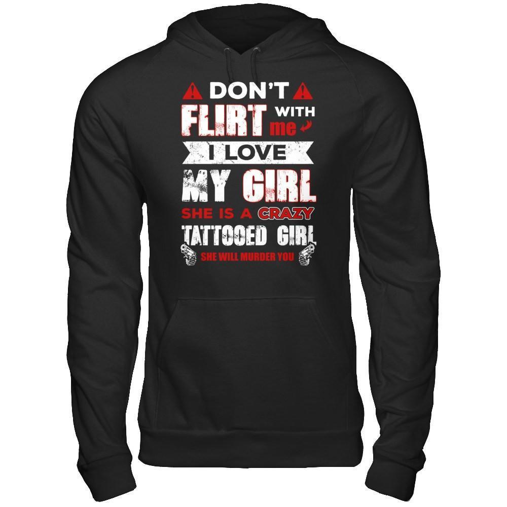 Don't Flirt With Me I Love My Girl She Is A Crazy Tattooed Girl-T-Shirt & Hoodie-