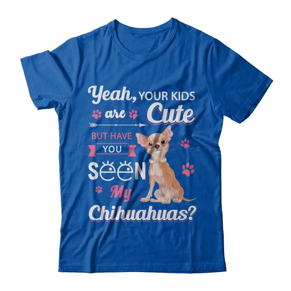 Your Kids Are Cute But Have You Seen My Chihuahuas-T-Shirt & Sweatshirt-Premium T-Shirt-Royal