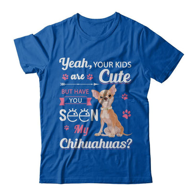 Your Kids Are Cute But Have You Seen My Chihuahuas-T-Shirt & Sweatshirt-Premium T-Shirt-Royal