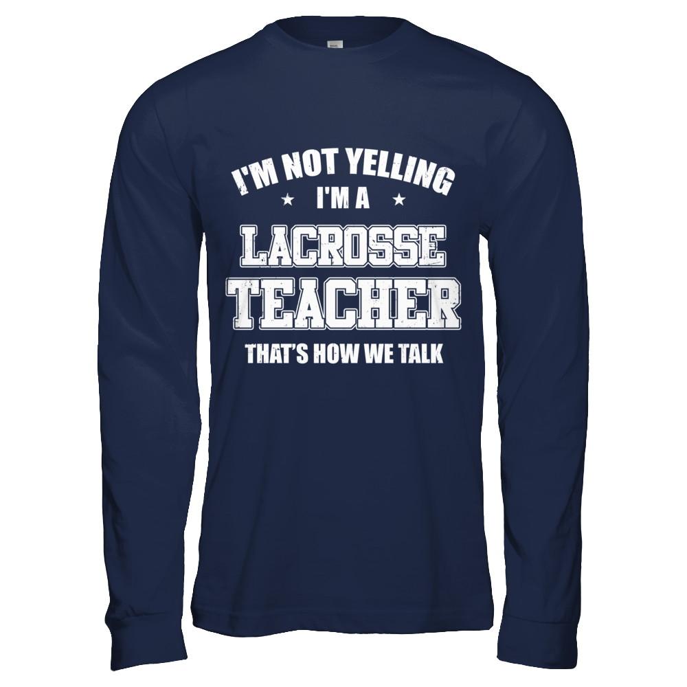 I'm Not Yelling I'm A Lacrosse Teacher That's How We Talk-T-Shirt & Hoodie-Long Sleeve T-Shirt-Navy