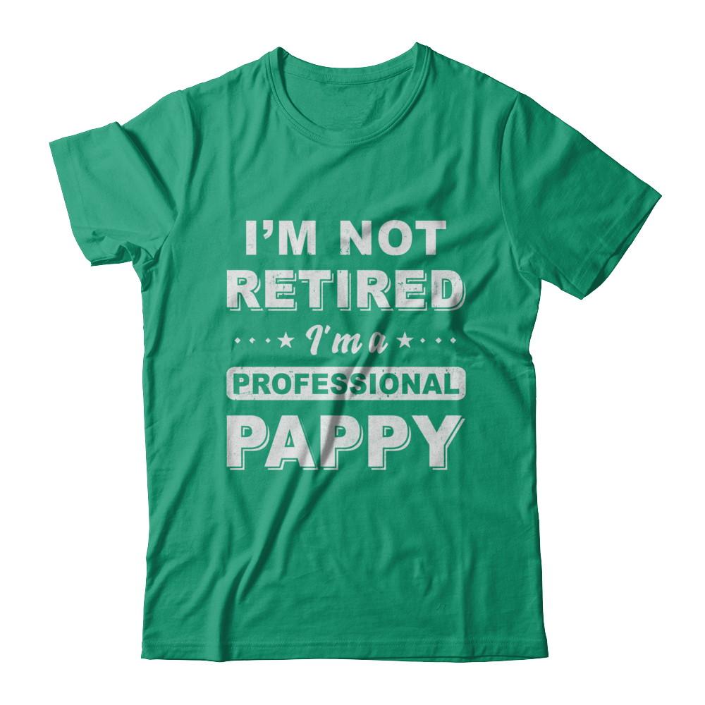 I'm Not Retired A Professional Pappy Father Day Gift-T-Shirt & Hoodie-Classic T-Shirt-Kelly Green