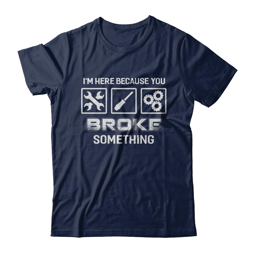 I'm Here Because You Broke Something Mechanic-T-Shirt & Hoodie-Classic T-Shirt-Navy