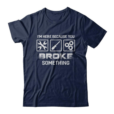 I'm Here Because You Broke Something Mechanic-T-Shirt & Hoodie-Classic T-Shirt-Navy