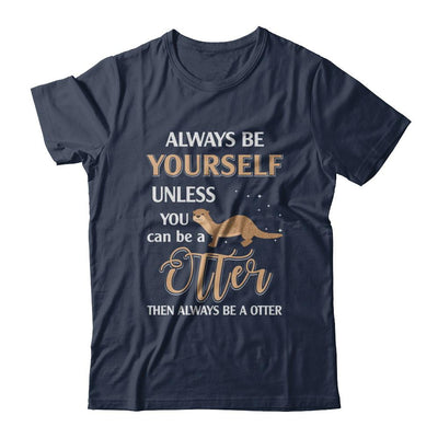 Always Be Yourself Unless You Can Be A Otter-T-Shirt & Hoodie-Classic T-Shirt-Navy