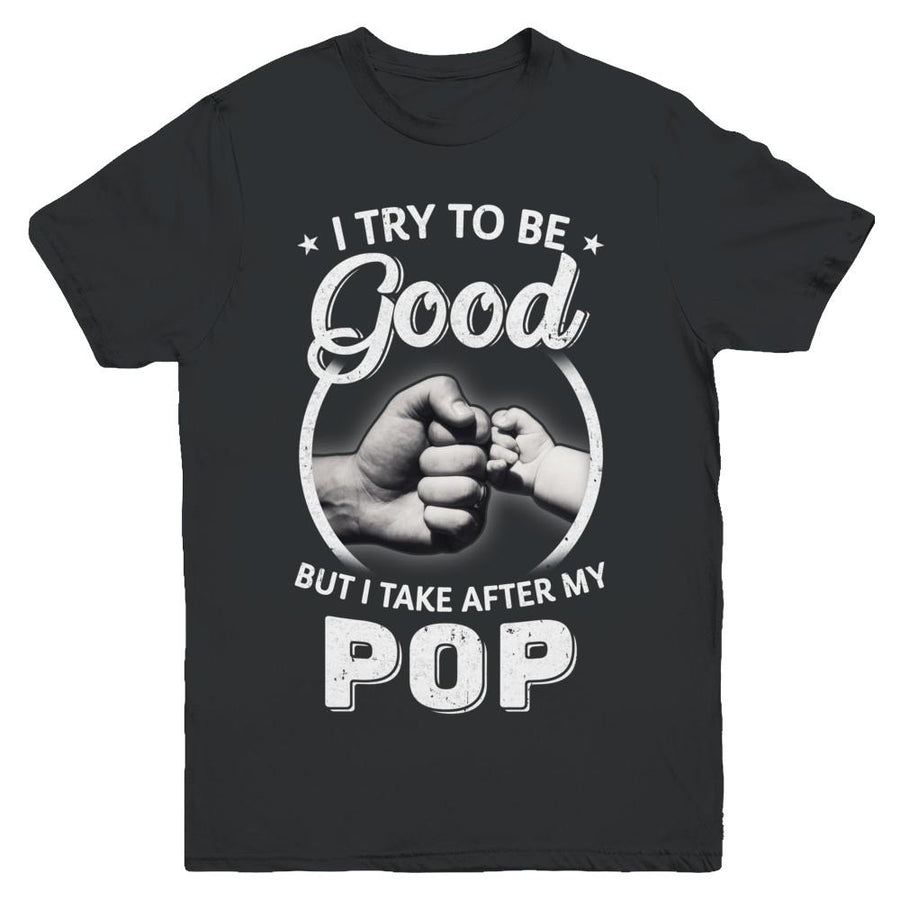I Try To Be Good But I Take After My Pop Toddler Kids Youth-Youth Shirt-Youth T-Shirt-Black