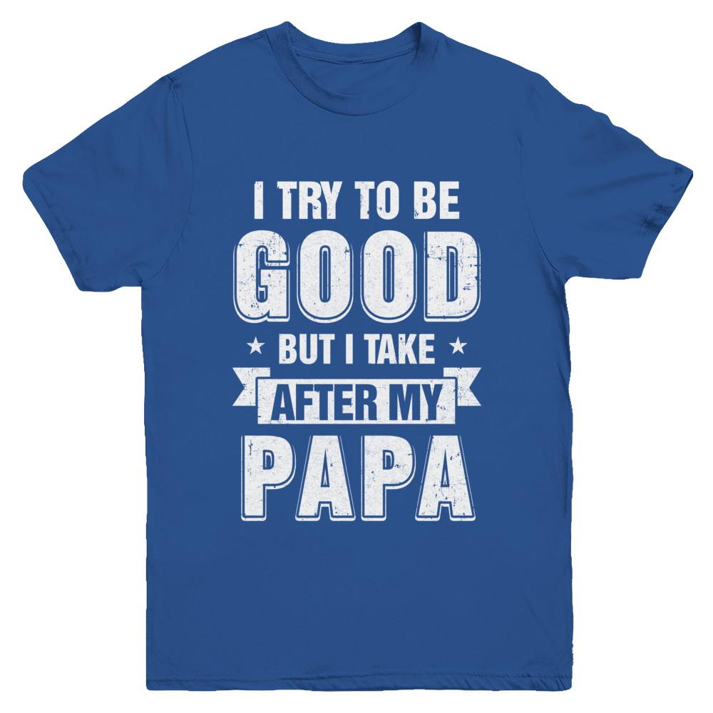 Toddler Kids I Try To Be Good But I Take After My Papa Youth-Youth Shirt-Youth T-Shirt-Royal