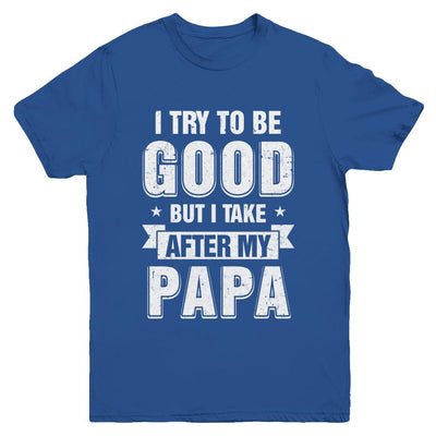 Toddler Kids I Try To Be Good But I Take After My Papa Youth-Youth Shirt-Youth T-Shirt-Royal