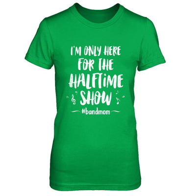 I'm Only Here For The Halftime Show Football Band Mom-T-Shirt & Hoodie-Women's T-Shirt-Irish Green