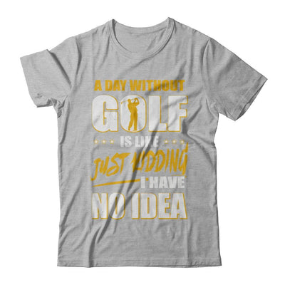 A Day Without Golf Is Like Just Kidding I Have No Idea-T-Shirt & Hoodie-Premium T-Shirt-Heather Gray