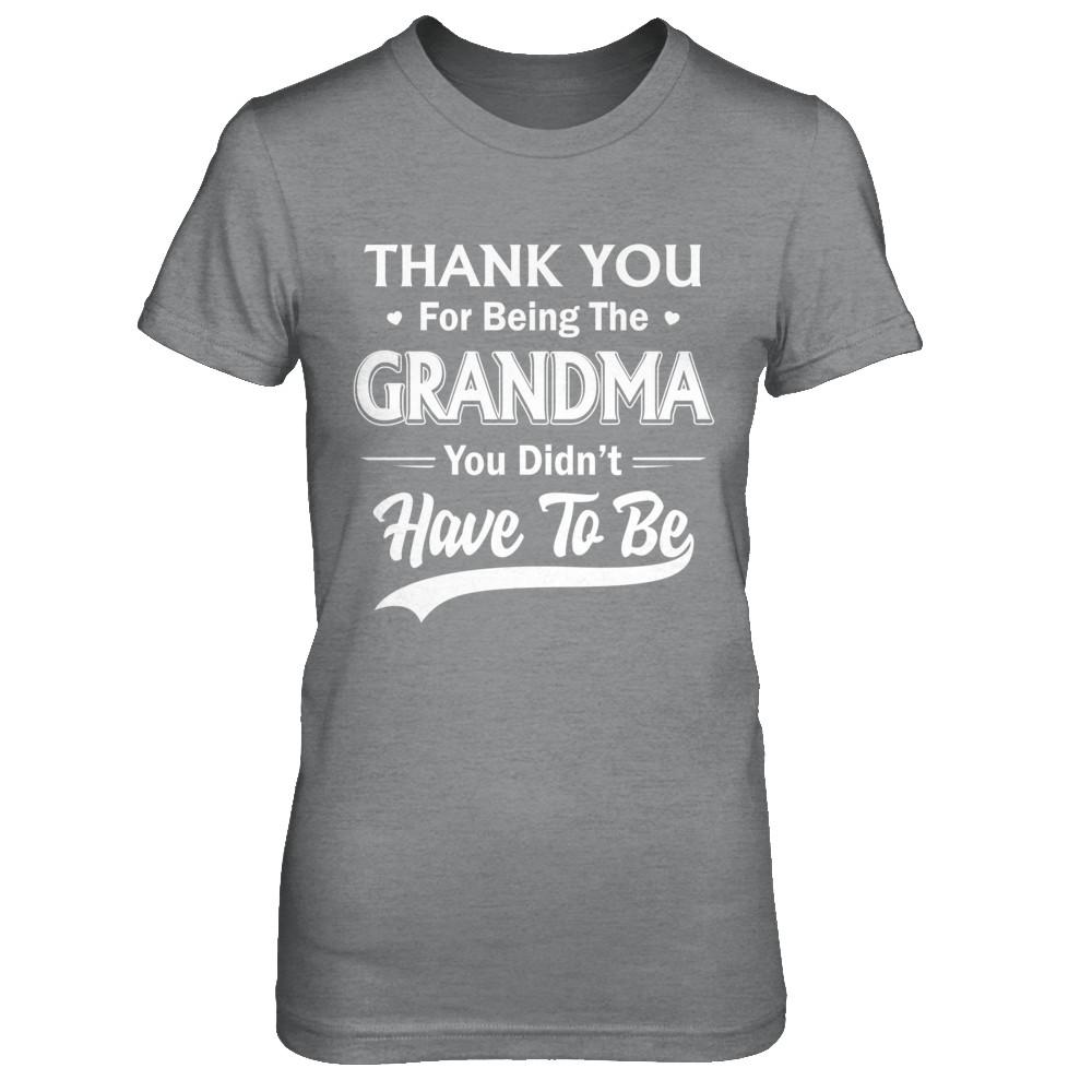 Thank You For Being The Grandma You Didnt Have To Be Mothers Day-T-Shirt & Hoodie-Women's T-Shirt-Sport Grey