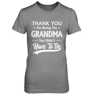 Thank You For Being The Grandma You Didnt Have To Be Mothers Day-T-Shirt & Hoodie-Women's T-Shirt-Sport Grey