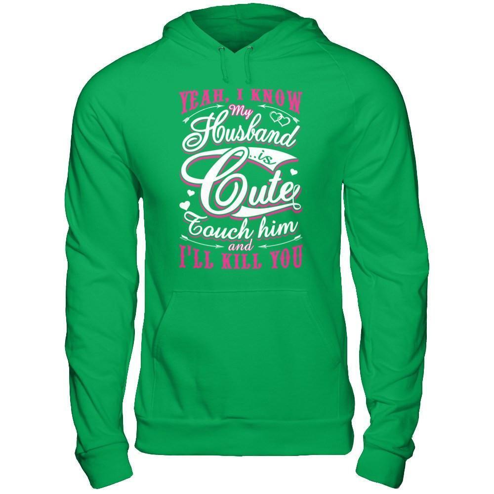 I Know My Husband Is Cute Touch Him And I'll Kill You-T-Shirt & Hoodie-Pullover Hoodie-Irish Green