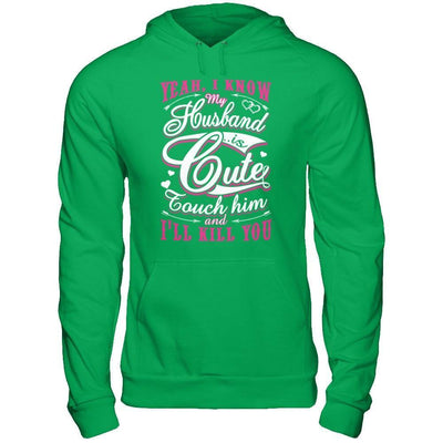 I Know My Husband Is Cute Touch Him And I'll Kill You-T-Shirt & Hoodie-Pullover Hoodie-Irish Green