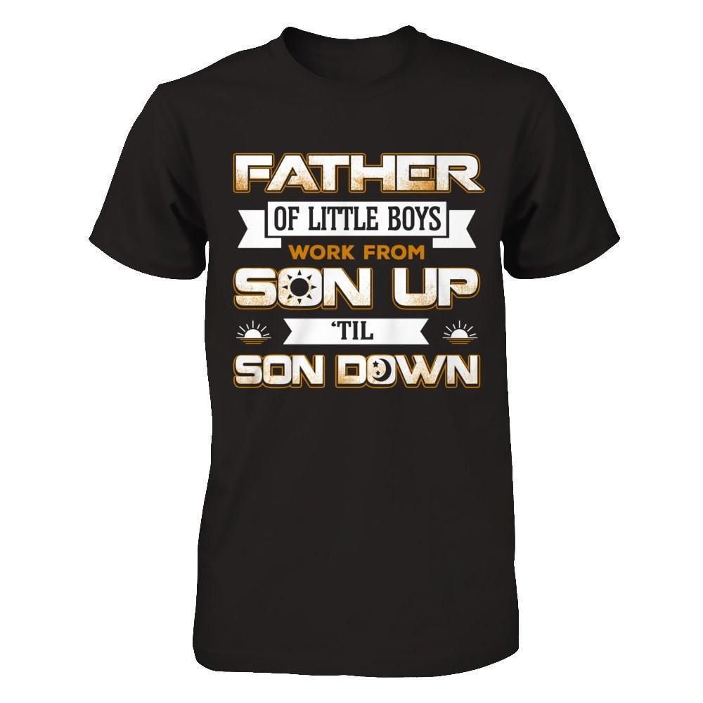 Father Of Little Boys Work From Son Up 'Til Son Down-T-Shirt & Hoodie-Classic T-Shirt-Black