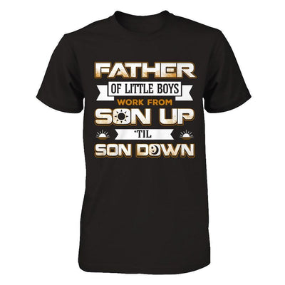 Father Of Little Boys Work From Son Up 'Til Son Down-T-Shirt & Hoodie-Classic T-Shirt-Black