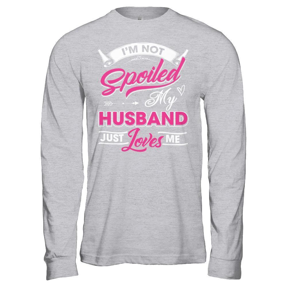 I'm Not Spoiled My Husband Just Loves Me-T-Shirt & Hoodie-Long Sleeve T-Shirt-Sport Grey