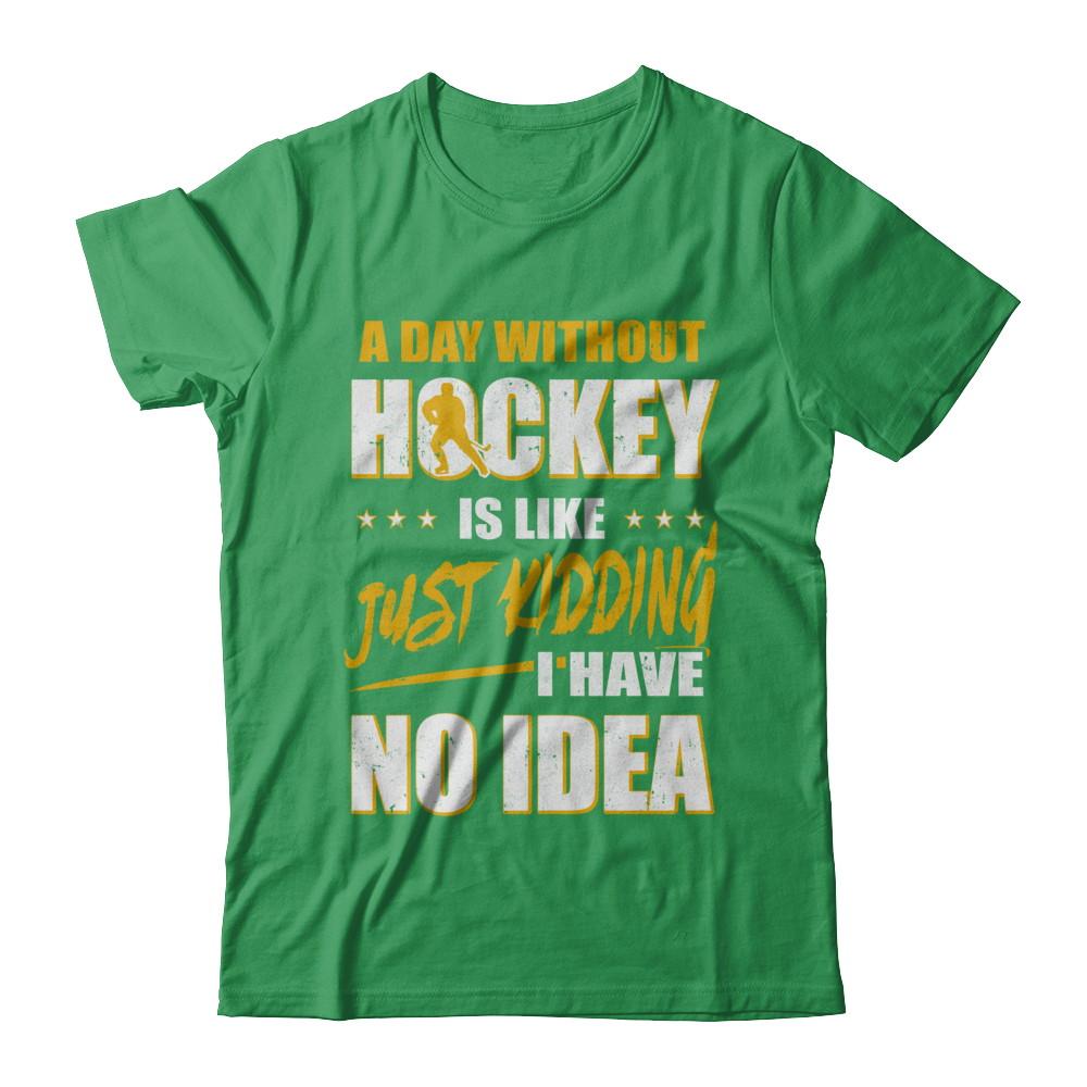 A Day Without Hockey Is Like Just Kidding I Have No Idea-T-Shirt & Hoodie-Premium T-Shirt-Kelly Green