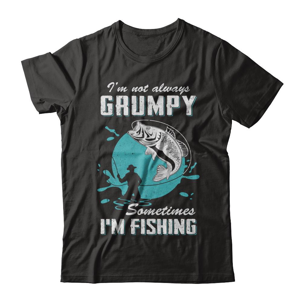Funny I'm Not Grumpy Sometimes I'm Fishing-T-Shirt & Hoodie-Classic T-Shirt-Black