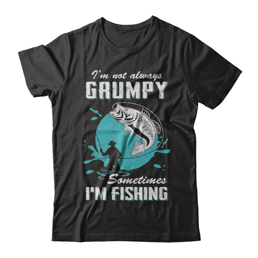 Funny I'm Not Grumpy Sometimes I'm Fishing-T-Shirt & Hoodie-Classic T-Shirt-Black