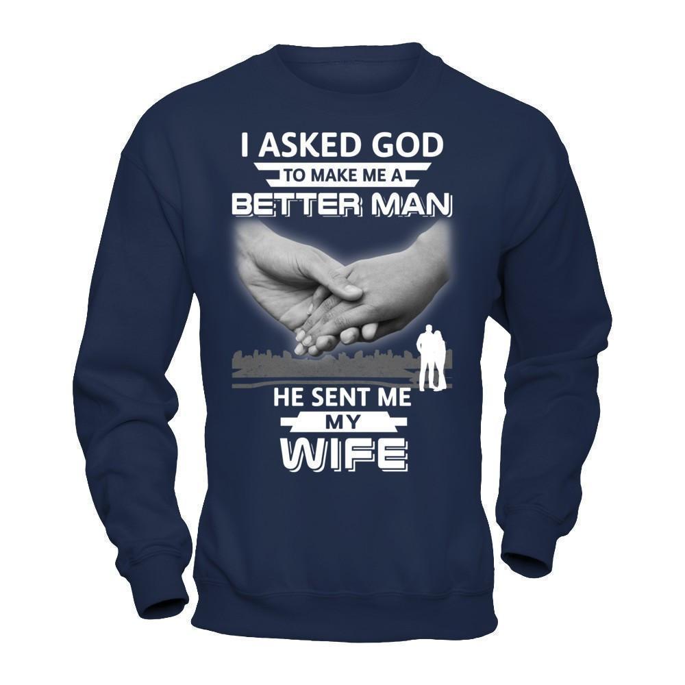 I Asked God To Make Me A Better Man He Sent Me My Wife-T-Shirt & Hoodie-Crewneck Sweatshirt-Navy