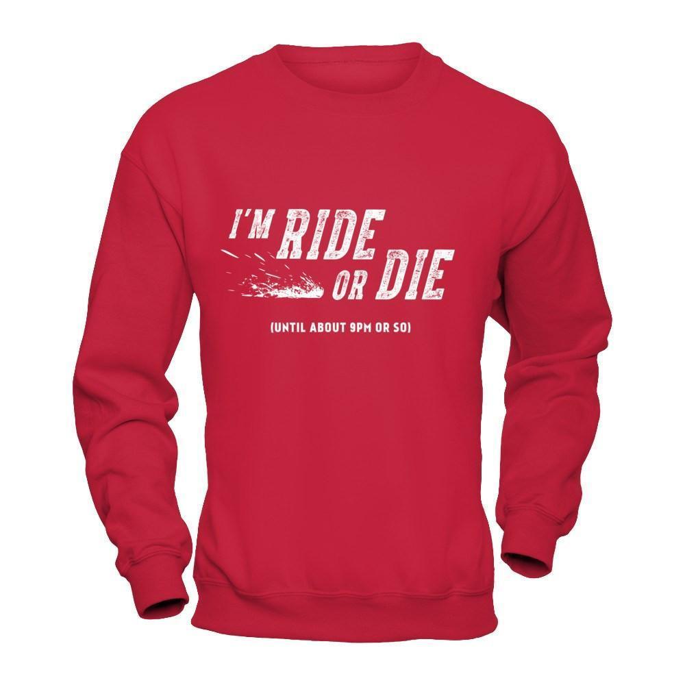 I'm Ride Or Die Until About 9Pm Or So-T-Shirt & Hoodie-Crewneck Sweatshirt-Red
