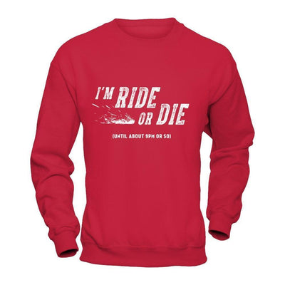 I'm Ride Or Die Until About 9Pm Or So-T-Shirt & Hoodie-Crewneck Sweatshirt-Red
