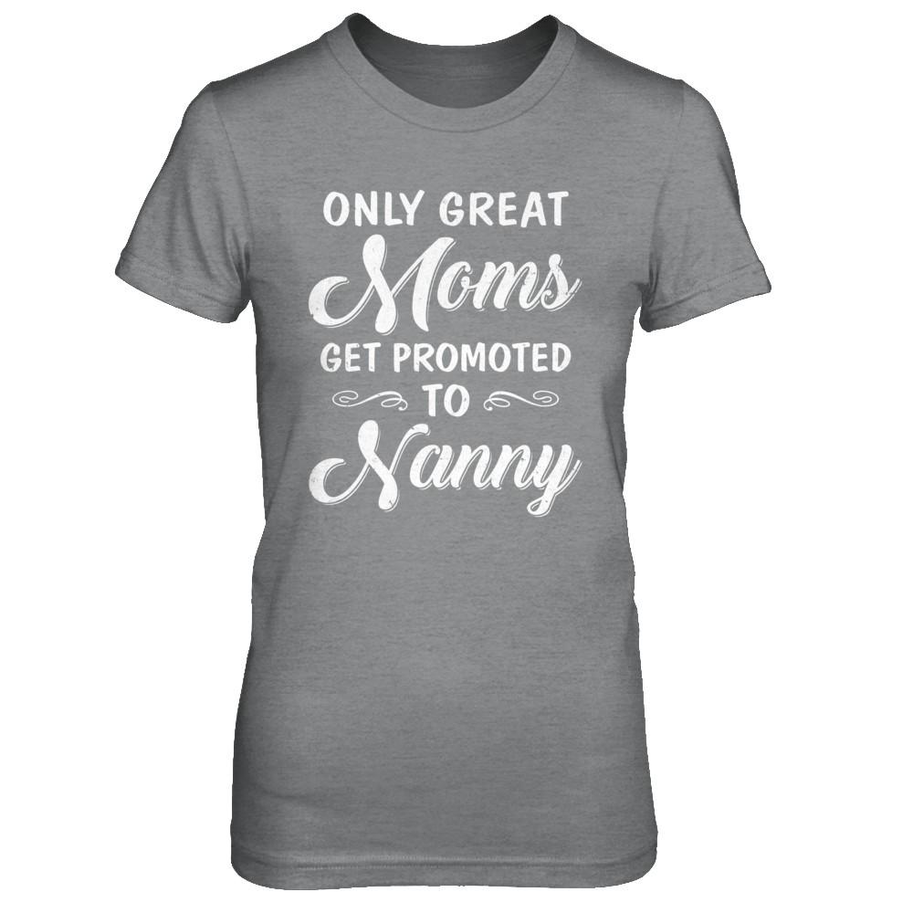 Only Great Moms Get Promoted To Nanny Mothers Day-T-Shirt & Hoodie-Women's T-Shirt-Sport Grey