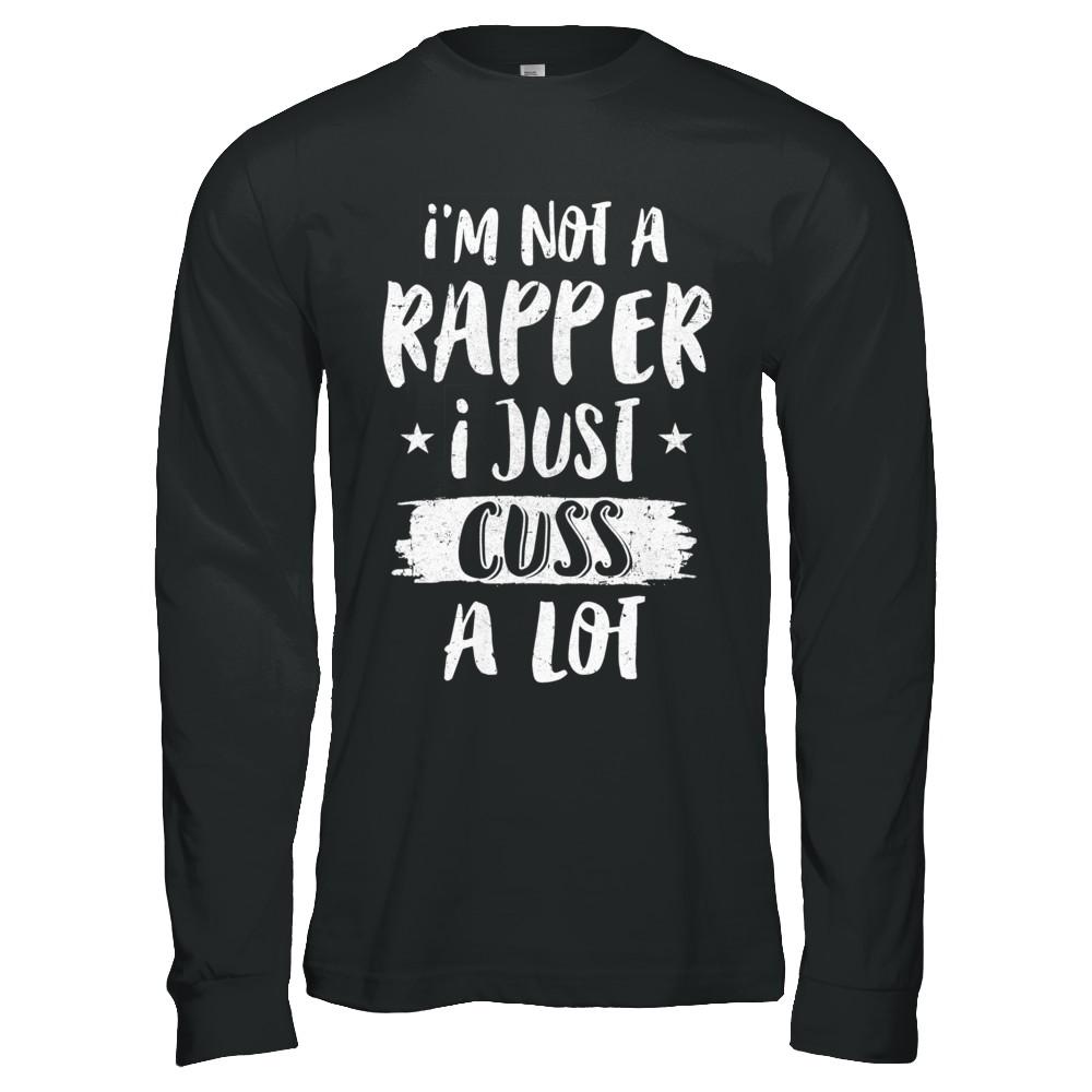 I'm Not A Rapper I Just Cuss A Lot Funny Rapper-T-Shirt & Hoodie-Long Sleeve T-Shirt-Black