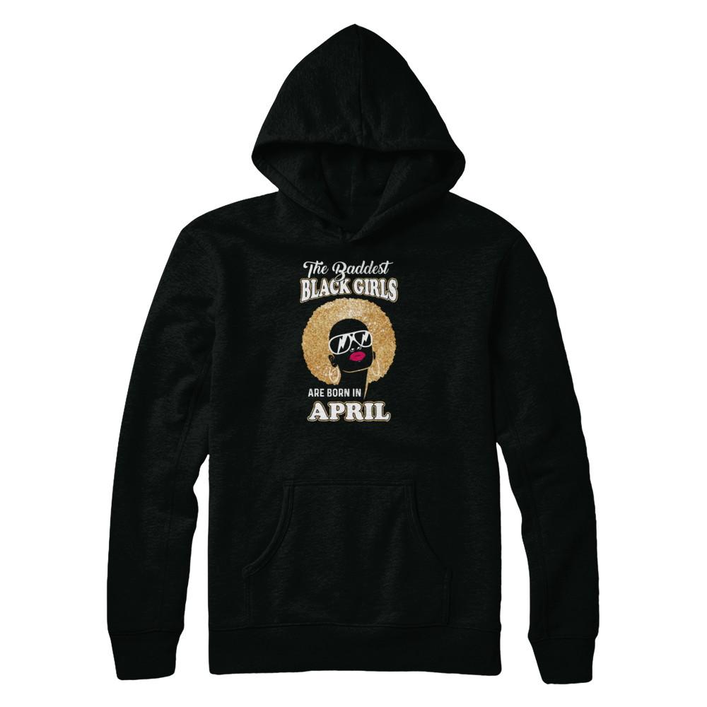 Baddest Black Girls Are Born In April Birthday-T-Shirt & Tank Top-Pullover Hoodie-Black