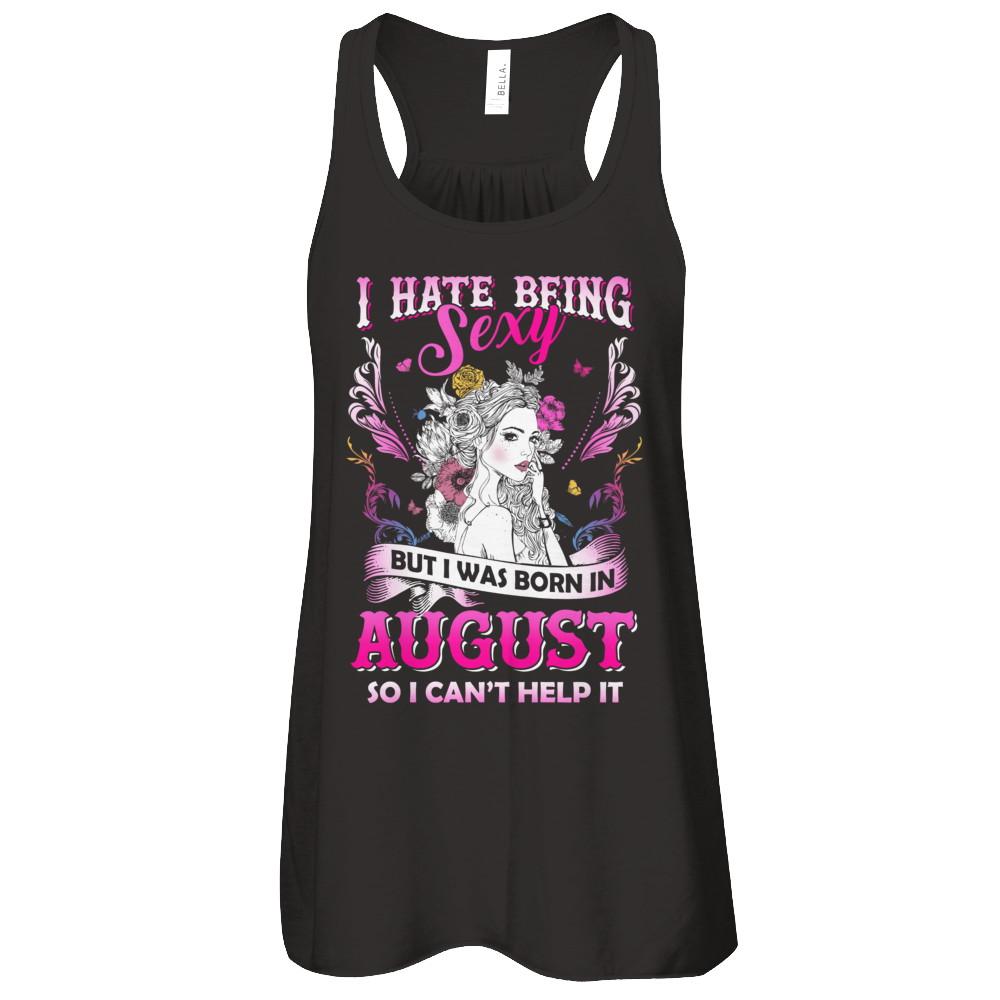 I Hate Being Sexy But I Was Born In August Birthday
