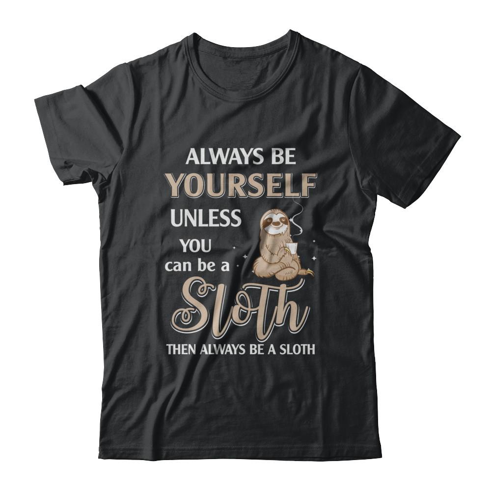 Always Be Yourself Unless You Can Be A Sloth-T-Shirt & Hoodie-Classic T-Shirt-Black