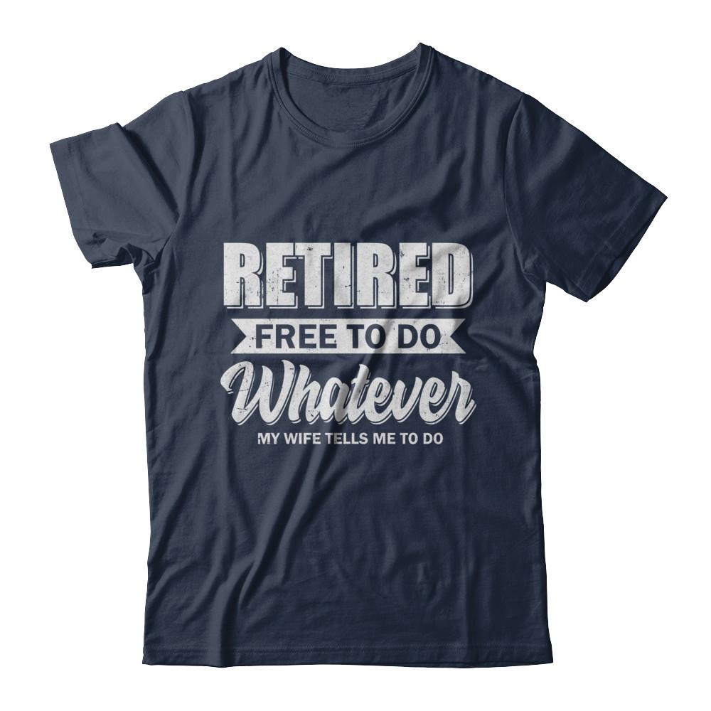 Retired Free To Do Whatever My Wife Tells Me To Do Husband-T-Shirt & Hoodie-Classic T-Shirt-Navy