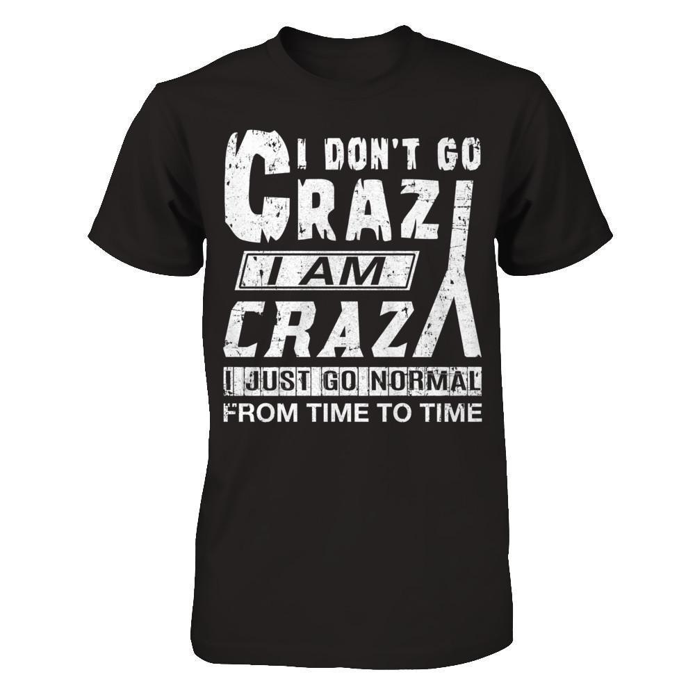 I Don't Crazy I Am Crazy I Just Go Normal From Time To Time-T-Shirt & Hoodie-Premium T-Shirt-Black