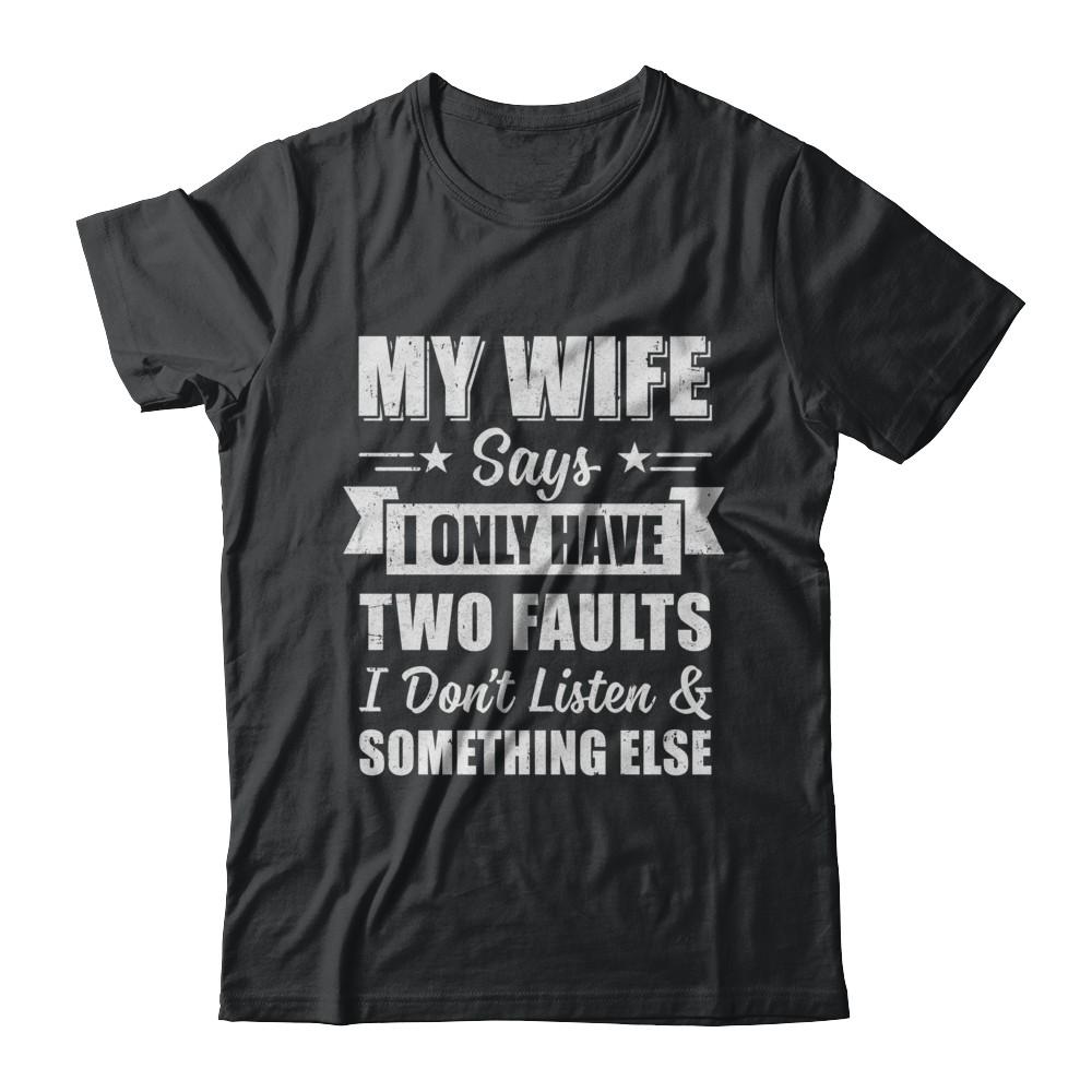 My Wife Says I Only Have Two Faults Funny Husband-T-Shirt & Hoodie-Classic T-Shirt-Black