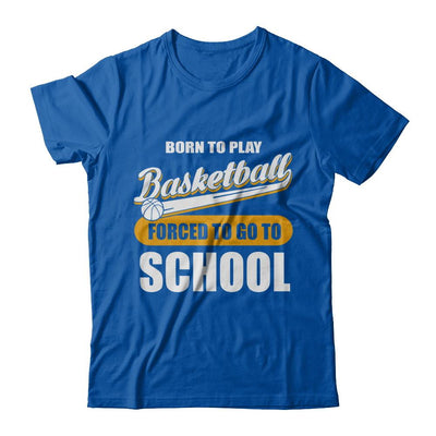 Born To Play Basketball Forced To Go To School-T-Shirt & Hoodie-Premium T-Shirt-Royal