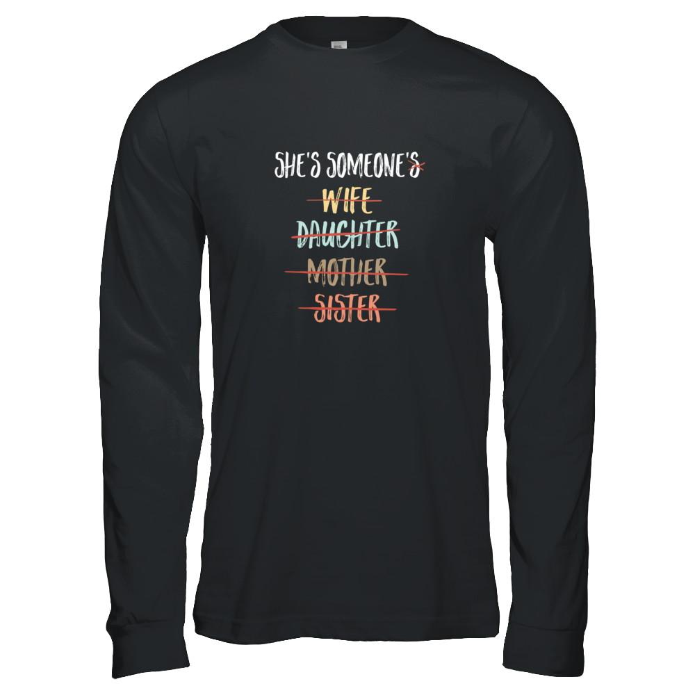 She Is Someone's Wife Daughter Mother Sister-T-Shirt & Tank Top-Long Sleeve T-Shirt-Black