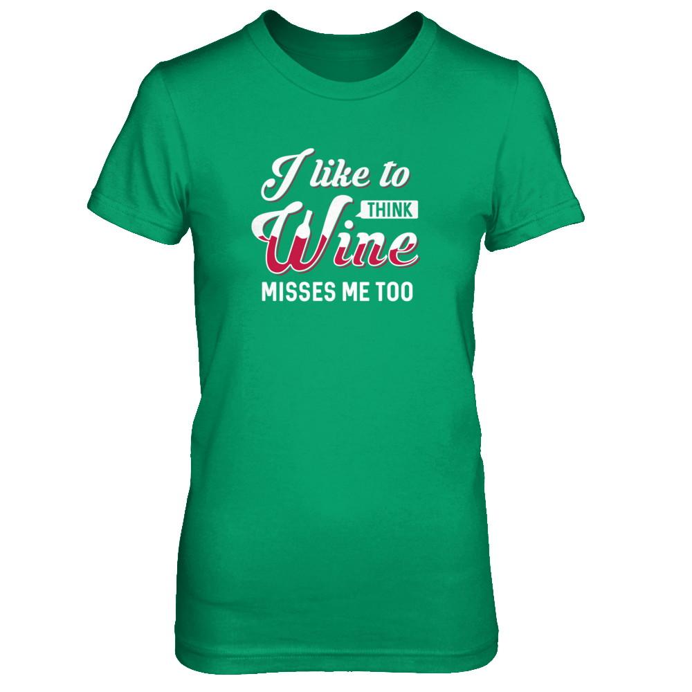 I Like To Think Wine Misses Me Too-T-Shirt & Tank Top-Women's T-Shirt-Irish Green