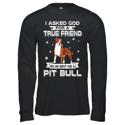 I Asked God For A True Friend So Sent Me Pitbull Dog-T-Shirt & Hoodie-Long Sleeve T-Shirt-Black