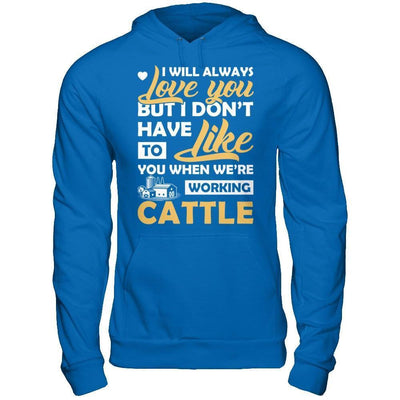 I Don't Have To Like You When We've Working Cattle-T-Shirt & Hoodie-Pullover Hoodie-Royal