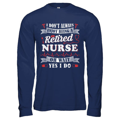 I Don't Always Enjoy Being A Retired Nurse-T-Shirt & Hoodie-Long Sleeve T-Shirt-Navy