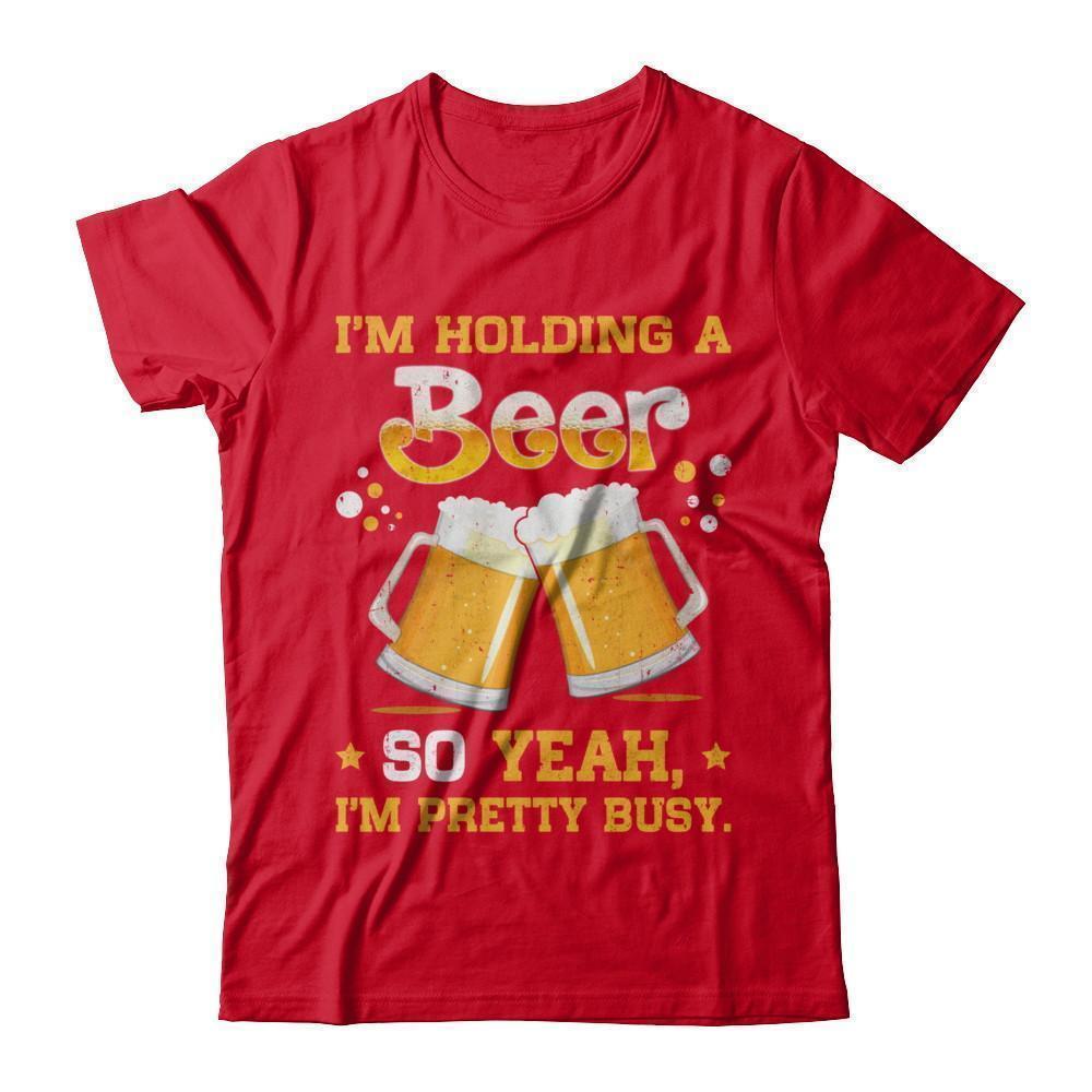 I'm Holding A Beer So Yeah I'm Pretty Busy-T-Shirt & Hoodie-Premium T-Shirt-Red