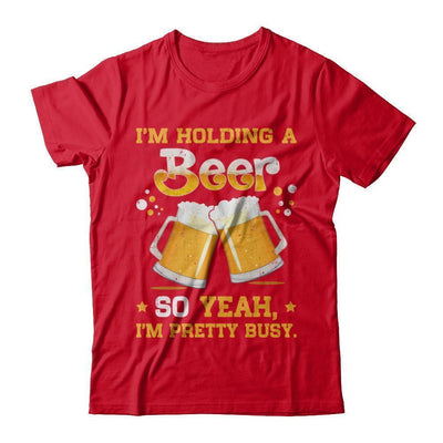 I'm Holding A Beer So Yeah I'm Pretty Busy-T-Shirt & Hoodie-Premium T-Shirt-Red