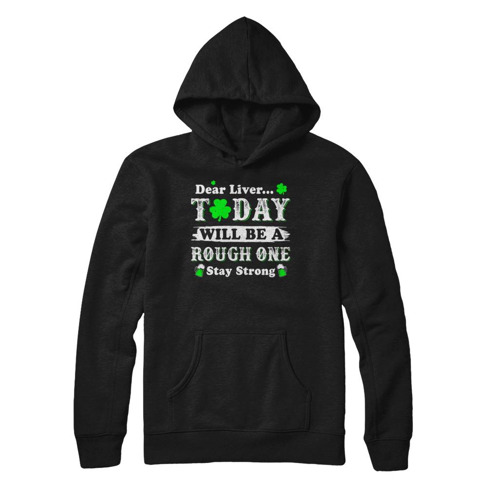 Dear Liver Today Will Be Rough Stay Strong St Pattys Patricks-T-Shirt & Hoodie-Pullover Hoodie-Black
