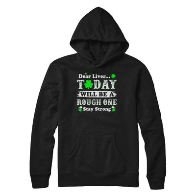 Dear Liver Today Will Be Rough Stay Strong St Pattys Patricks-T-Shirt & Hoodie-Pullover Hoodie-Black