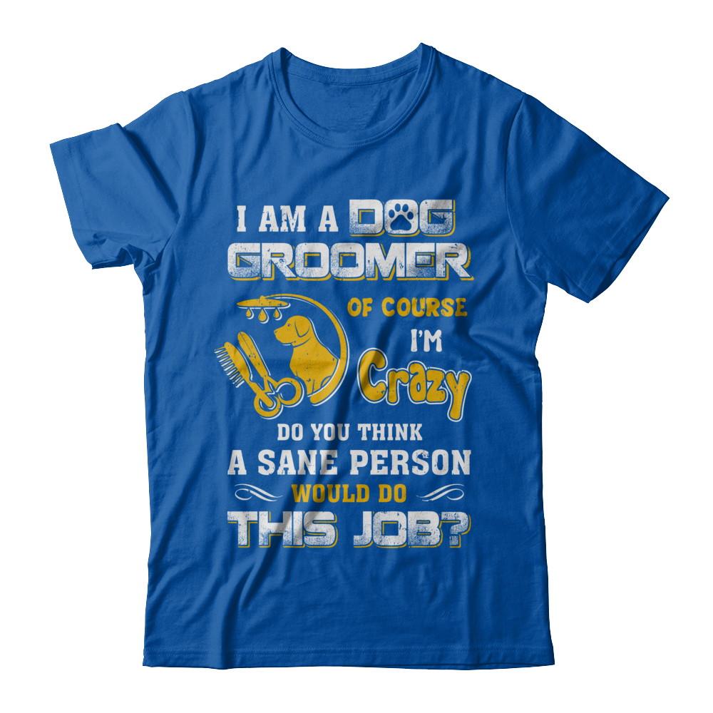 I Am A Dog Groomer Of Course I'm Crazy-T-Shirt & Hoodie-Premium T-Shirt-Royal