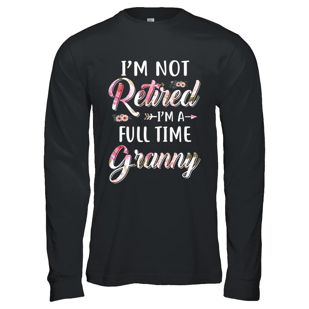 I'm Not Retired I'm A Full Time Granny Mothers Day-T-Shirt & Hoodie-Long Sleeve T-Shirt-Black