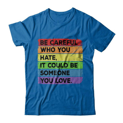 Be Careful Who You Hate Pride Gay Lesbian LGBT Rainbow-T-Shirt & Hoodie-Classic T-Shirt-Royal