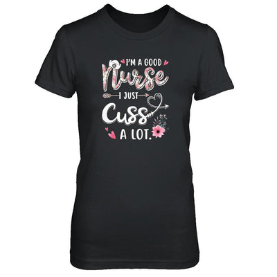 Nursing I'm A Good Nurse I Just Cuss A Lot-T-Shirt & Tank Top-Women's T-Shirt-Black